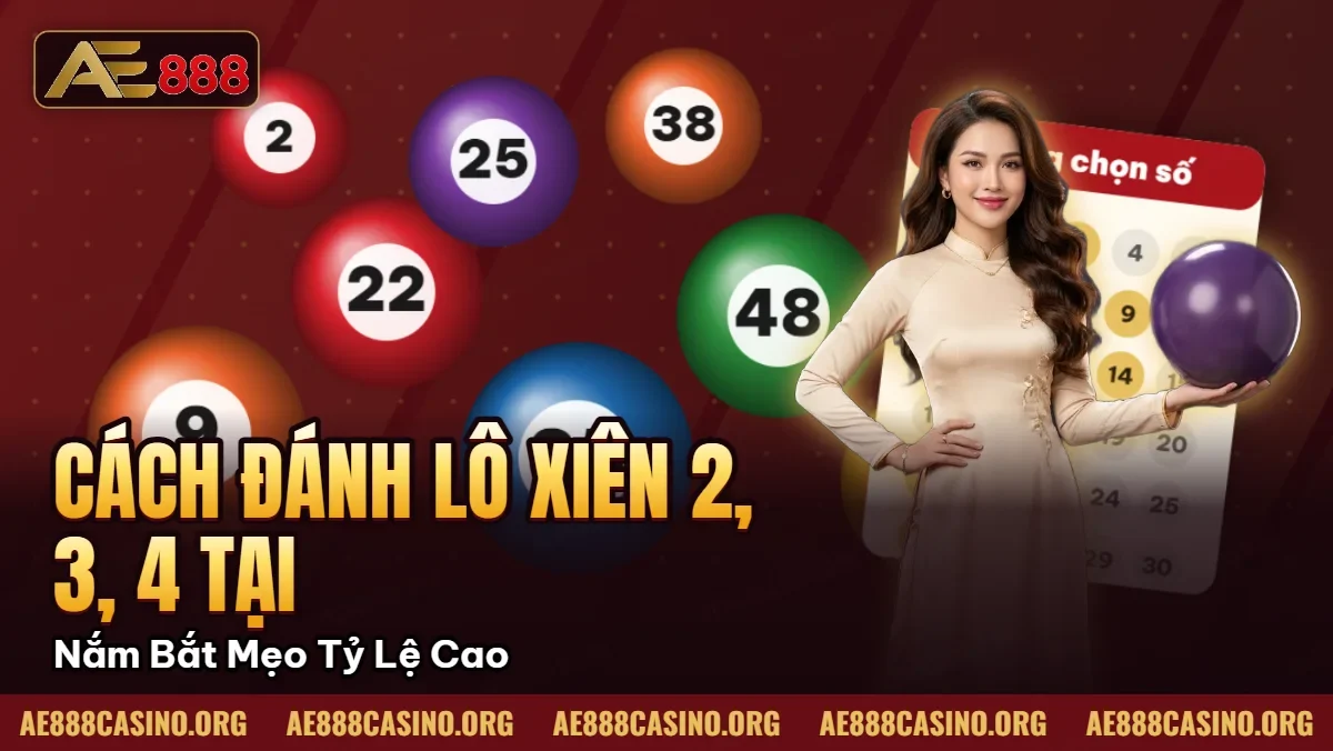 Cách Đánh Lô Xiên 2, 3, 4 Tại AE888 – Nắm Bắt Mẹo Trúng Tỷ Lệ Cao