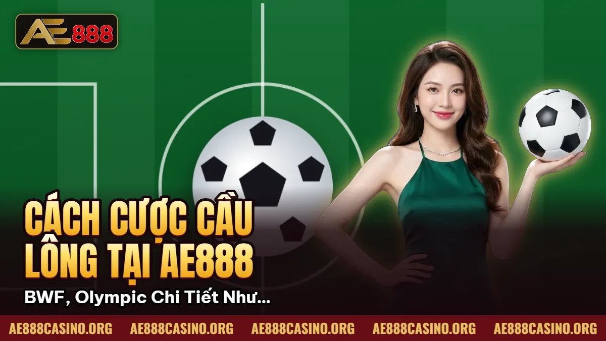 Cách Cược Cầu Lông tại AE888 – BWF, Olympic Chi Tiết Như Yonex