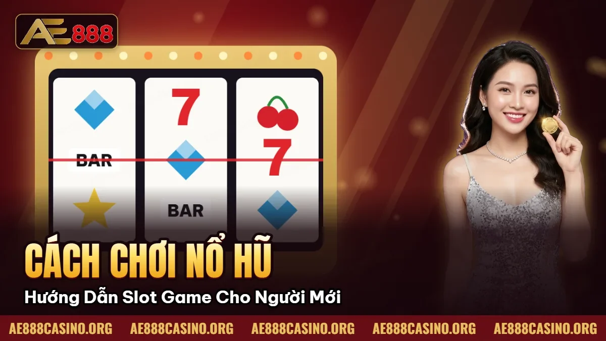 Cách Chơi Nổ Hũ – Hướng Dẫn Slot Game Cho Người Mới
