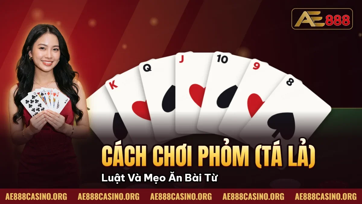 Cách Chơi Phỏm (Tá Lả) – Luật Và Mẹo Ăn Bài Từ Cao Thủ